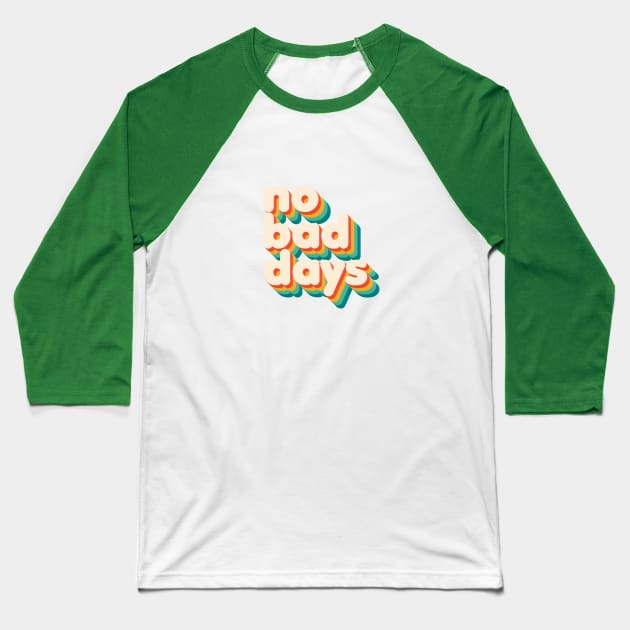 No Bad Days Baseball T-Shirt by NSFWSam